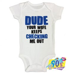 Dude Your Wife Keeps Checking Me Out Baby Onesie