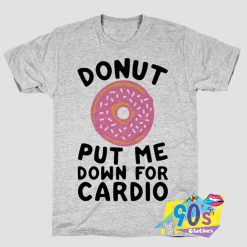 Donut Put Me Down For Cardio T Shirt