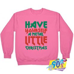 Have Yourself A Metal Christmas Day Sweatshirt