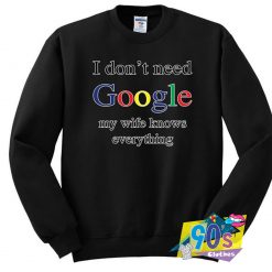I Dont Need Google My Wife Know Everything Funny Sweatshirt