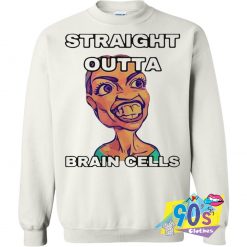 Funny Straight Outta Brain Cells Sweatshirt