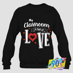 Classroom Is Full Of Love Teacher Sweatshirt