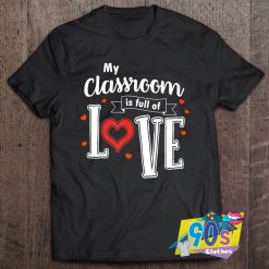 My Classroom Is Full Of Love T Shirt