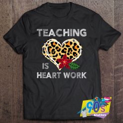 Teaching Is Heart Work Heart T Shirt