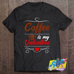 Vintage Coffee Is My Valentine T Shirt