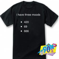 I Have Three Moods 420 69 666 T Shirt