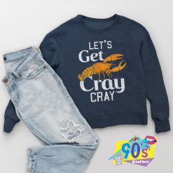 Lets Get Cray Sweatshirt