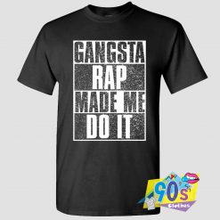 Gangsta Rap Made Me Do It T Shirt