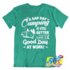 Bad Day Camping Still Better Good Day At Work T Shirt