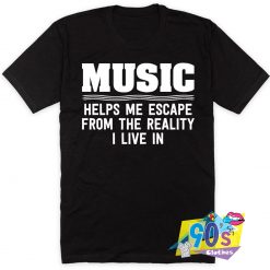Music Help Escape Quote T Shirt Style