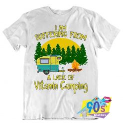 Suffering From A Lack Of Vitamin Camping T Shirt