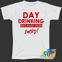 Day Drinking Because 2020 Sucks T Shirt
