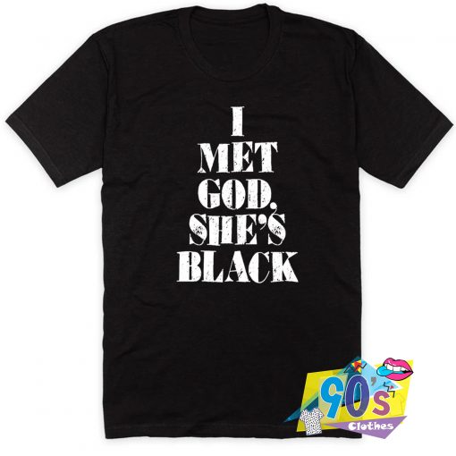 I Met God Shes Black T Shirt