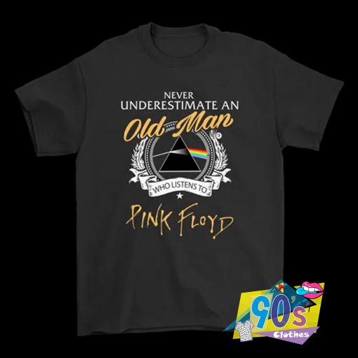 Never Underestimate An Old Man Who Listen To Pink Floyd T Shirt
