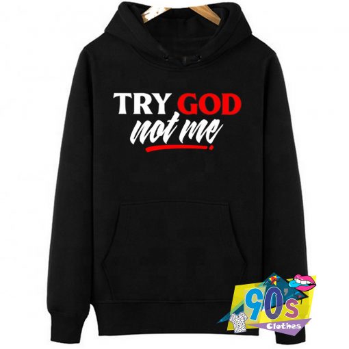 Try God Not Me Quote Hoodie