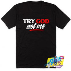 Try God Not Me Saying Quote T Shirt