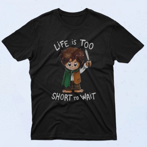 Hobbit Life Is Too Short To Wait 90s T Shirt Style