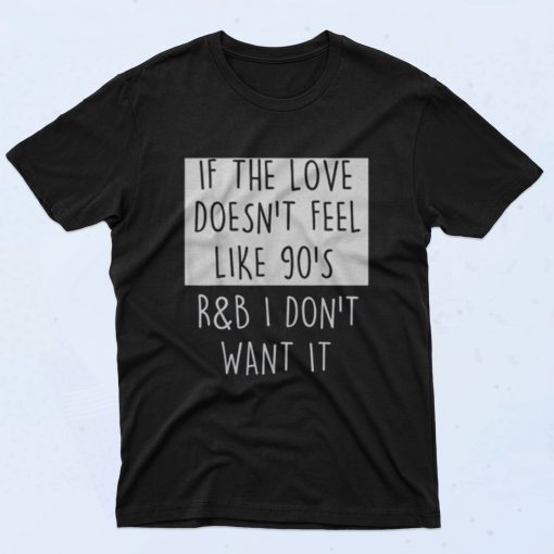 If The Love Doesnt Feel Like 90s Rb 90s T Shirt Style