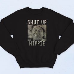 Ronald Reagan Shut Up Hippie Sweatshirt