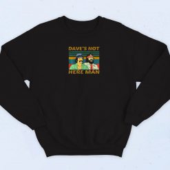 Dave Is Not Here Man Funny Sweatshirt