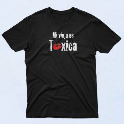 Mi Vieja Es Toxica T Shirt
