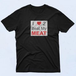 I Love Two Beat My Meat T Shirt