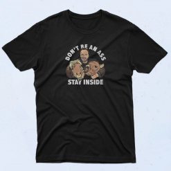 Don't Be An Ass Stay Inside T Shirt