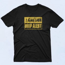 Drip Alert Caution T Shirt