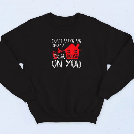 Don't Make Me Drop A House On You Christmas Sweatshirt