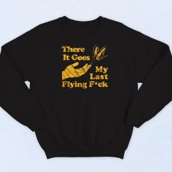 There Does My Last Flying Fuck Sweatshirt