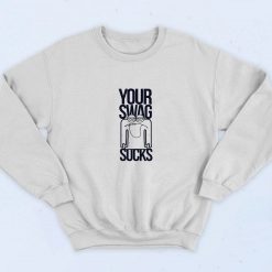 Funny Your Swag Sucks Sweatshirt