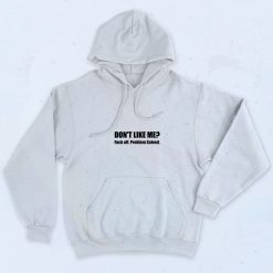 Don't Like Me Fuck Off Problem Solved Quote 90s Hoodie