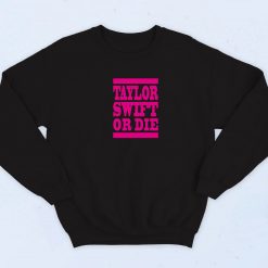 Taylor Swift Or Die 90s Retro Sweatshirt