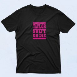 Taylor Swift Or Die 90s Style T Shirt