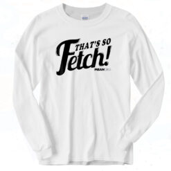 Mean Girls That's So Fetch Classic Long Sleeve Shirt