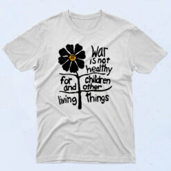 War Is Not Healthy For Children And Other Living Things 90s T Shirt Style