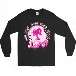 You Guys Ever Think About Dying Barbie Long Sleeve Tshirt
